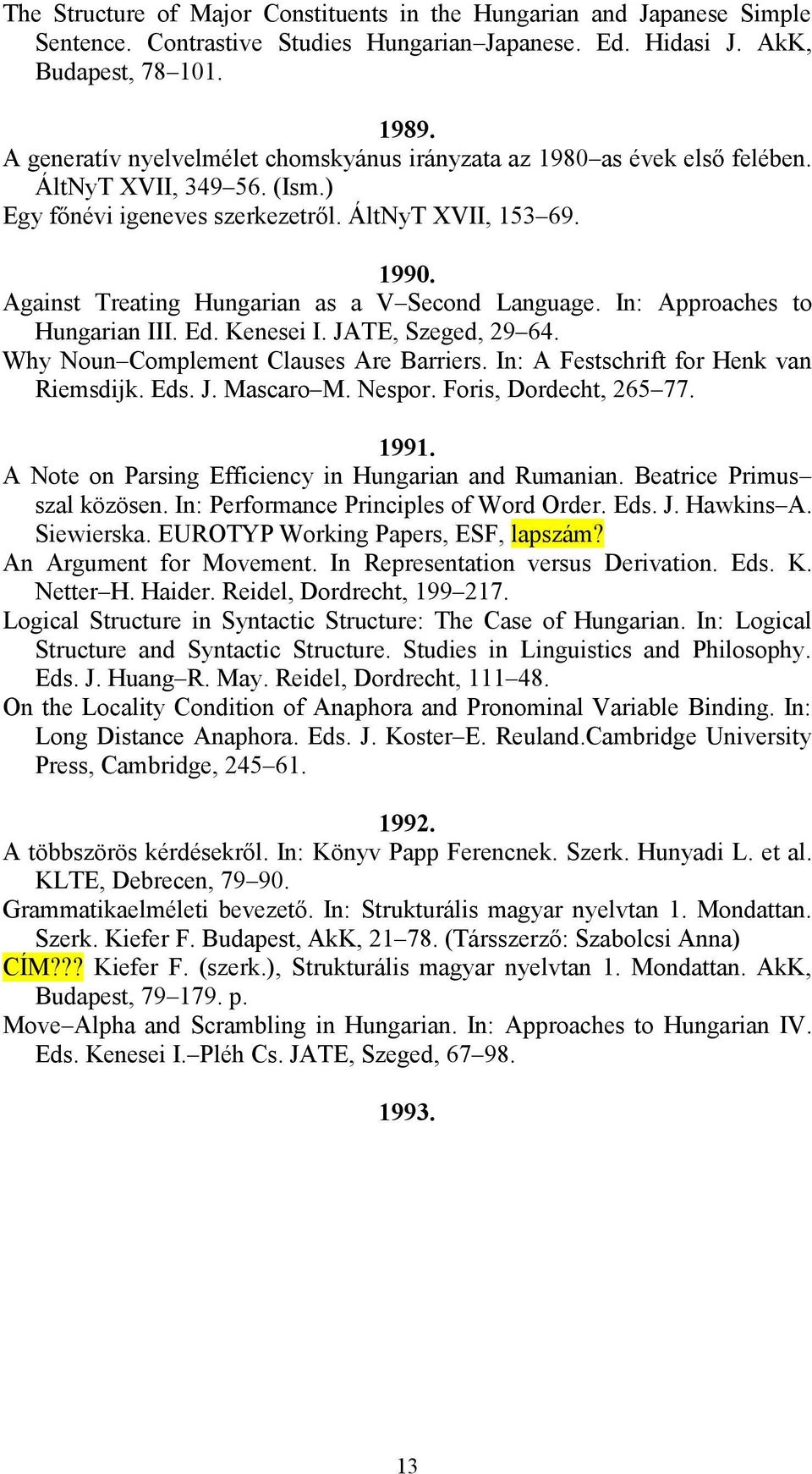 Against Treating Hungarian as a V Second Language. In: Approaches to Hungarian III. Ed. Kenesei I. JATE, Szeged, 29 64. Why Noun Complement Clauses Are Barriers.
