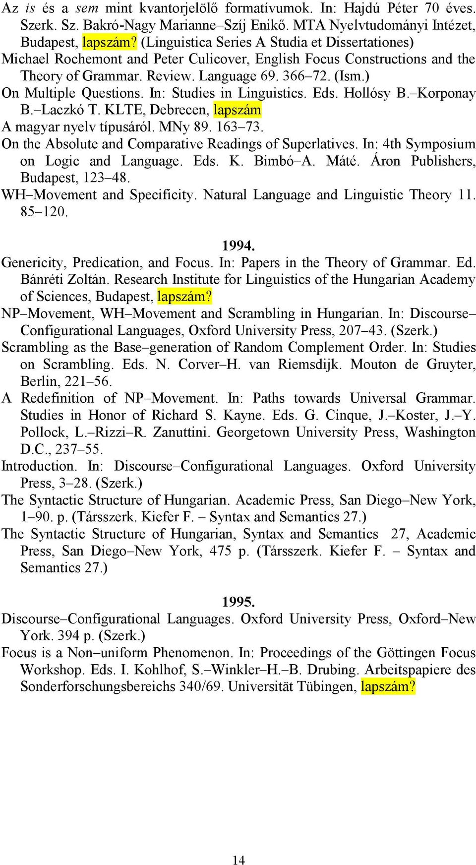 In: Studies in Linguistics. Eds. Hollósy B. Korponay B. Laczkó T. KLTE, Debrecen, lapszám A magyar nyelv típusáról. MNy 89. 163 73. On the Absolute and Comparative Readings of Superlatives.