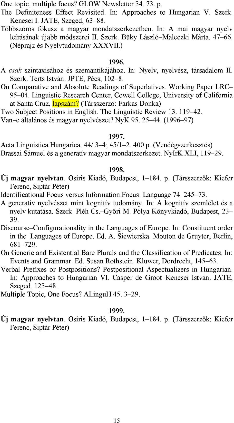 A csak szintaxisához és szemantikájához. In: Nyelv, nyelvész, társadalom II. Szerk. Terts István. JPTE, Pécs, 102 8. On Comparative and Absolute Readings of Superlatives. Working Paper LRC 95 04.