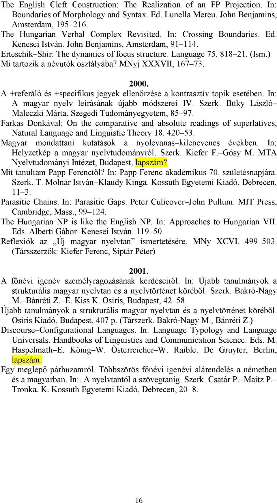 ) Mi tartozik a névutók osztályába? MNyj XXXVII, 167 73. 2000. A +referáló és +specifikus jegyek ellenőrzése a kontrasztív topik esetében. In: A magyar nyelv leírásának újabb módszerei IV. Szerk.