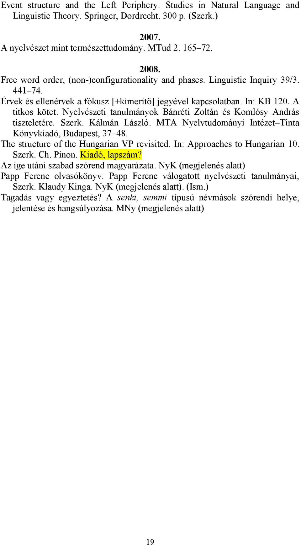 Nyelvészeti tanulmányok Bánréti Zoltán és Komlósy András tiszteletére. Szerk. Kálmán László. MTA Nyelvtudományi Intézet Tinta Könyvkiadó, Budapest, 37 48. The structure of the Hungarian VP revisited.