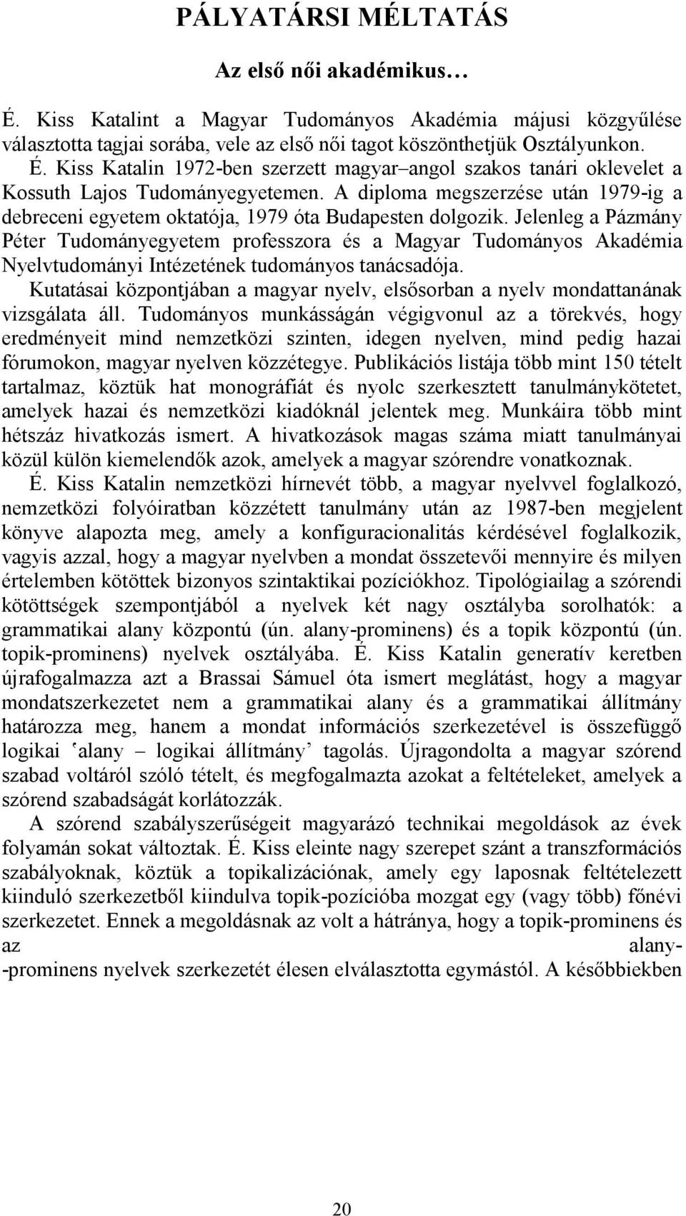 Jelenleg a Pázmány Péter Tudományegyetem professzora és a Magyar Tudományos Akadémia Nyelvtudományi Intézetének tudományos tanácsadója.