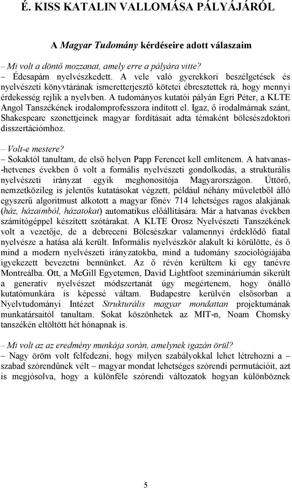 A tudományos kutatói pályán Egri Péter, a KLTE Angol Tanszékének irodalomprofesszora indított el.