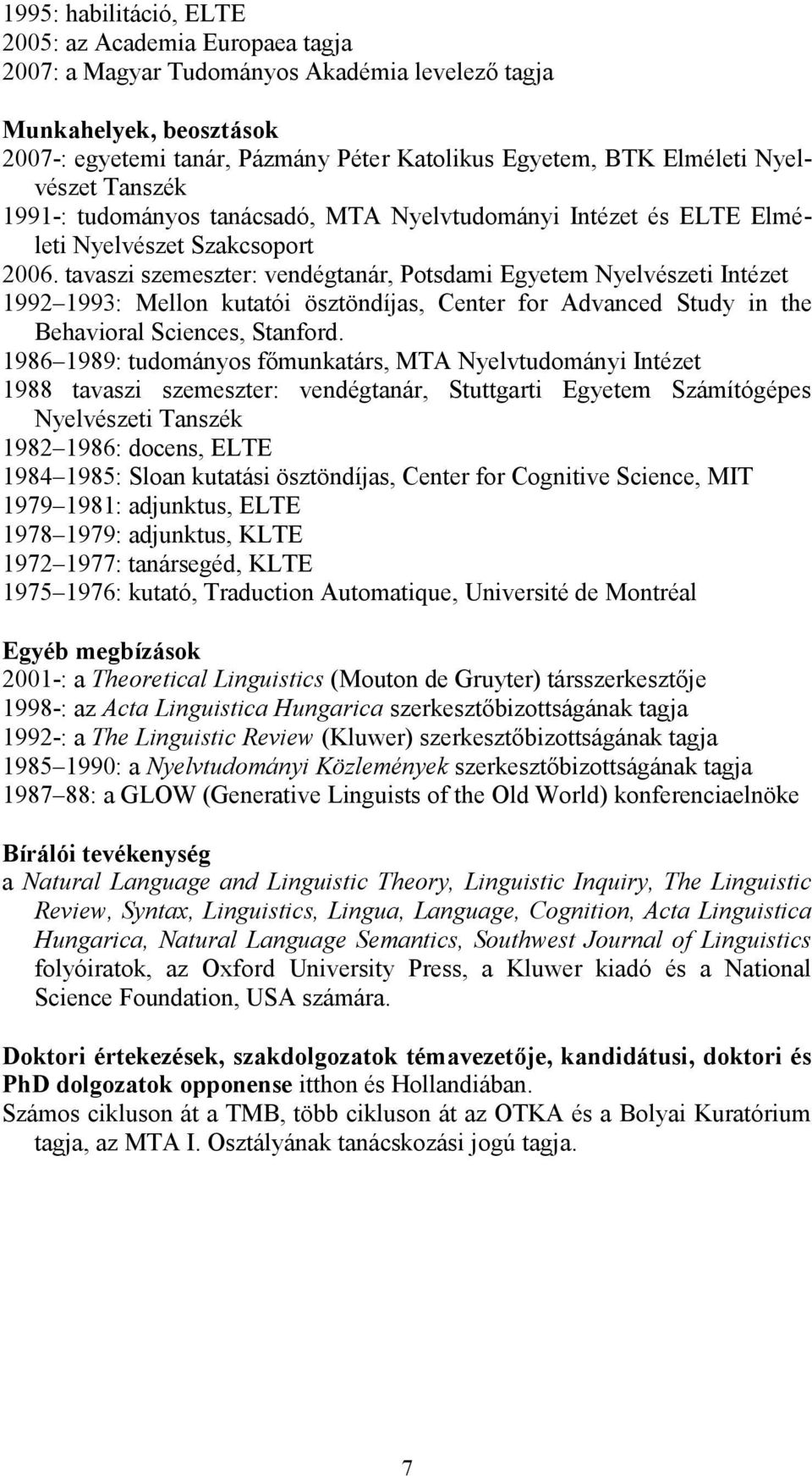 tavaszi szemeszter: vendégtanár, Potsdami Egyetem Nyelvészeti Intézet 1992 1993: Mellon kutatói ösztöndíjas, Center for Advanced Study in the Behavioral Sciences, Stanford.