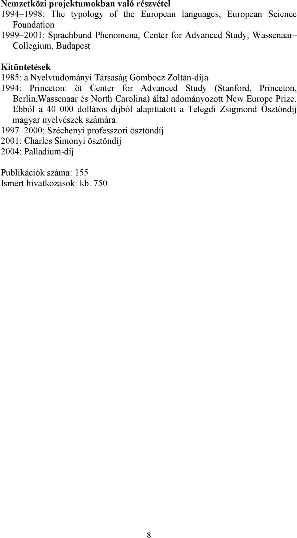 (Stanford, Princeton, Berlin,Wassenaar és North Carolina) által adományozott New Europe Prize.