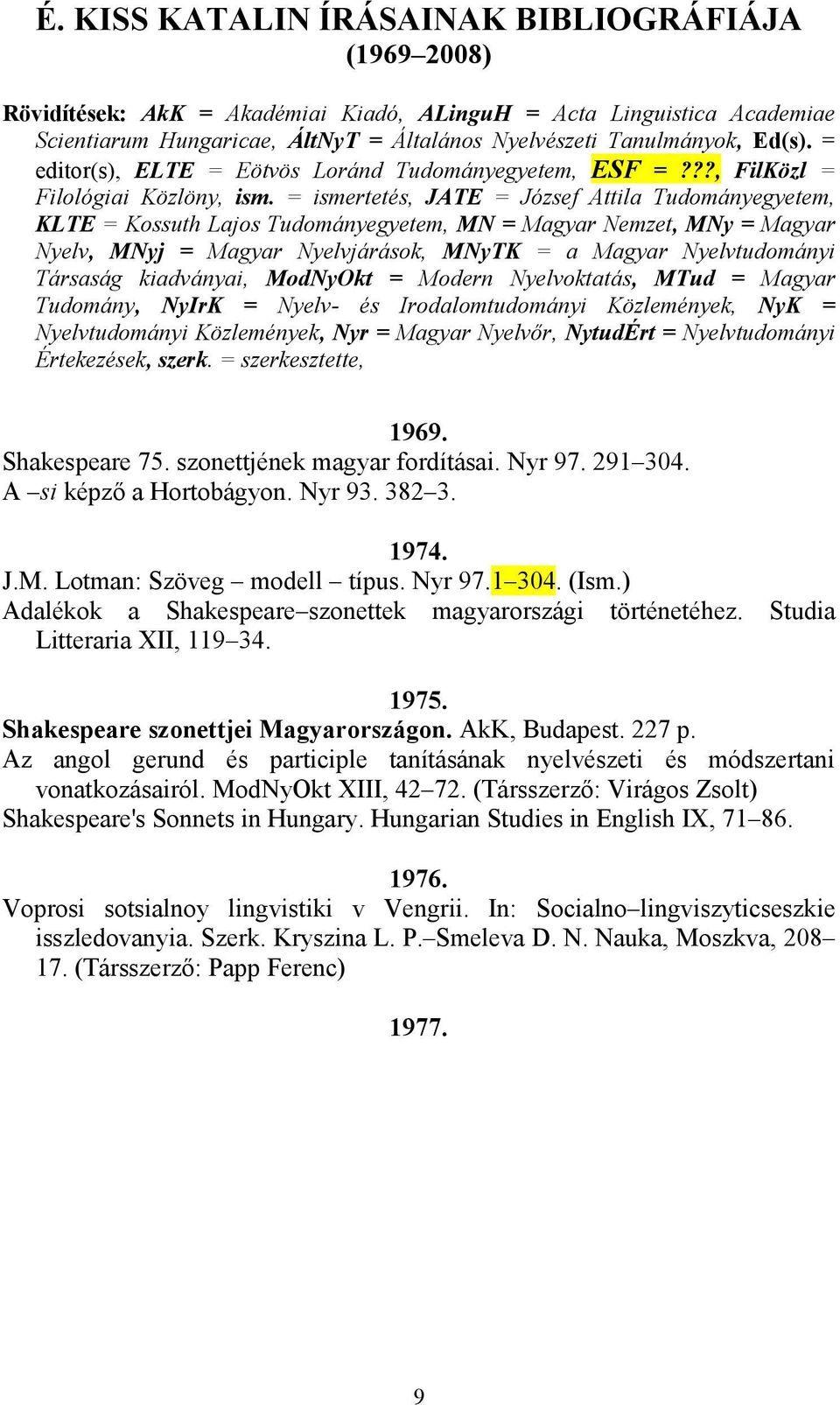 = ismertetés, JATE = József Attila Tudományegyetem, KLTE = Kossuth Lajos Tudományegyetem, MN = Magyar Nemzet, MNy = Magyar Nyelv, MNyj = Magyar Nyelvjárások, MNyTK = a Magyar Nyelvtudományi Társaság