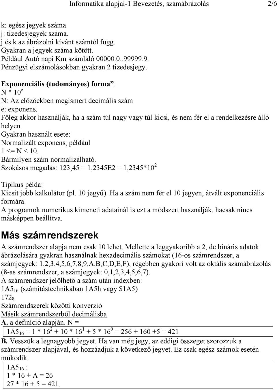 Főleg akkor használják, ha a szám túl nagy vagy túl kcs, és nem fér el a rendelkezésre álló helyen. Gyakran használt esete: Normalzált exponens, például 1 <= N < 1. Bármlyen szám normalzálható.