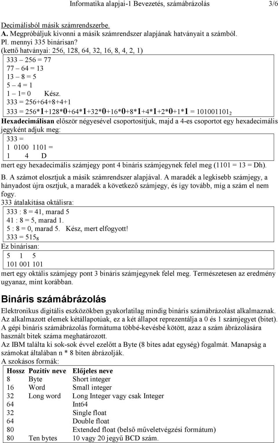 333 = 256+64+8+4+1 333 = 256*1+128*+64*1+32*+16*+8*1+4*1+2*+1*1 = 11111 2 Hexadecmálsan először négyesével csoportosítjuk, majd a 4-es csoportot egy hexadecmáls jegyként adjuk meg: 333 = 1 1 111 = 1