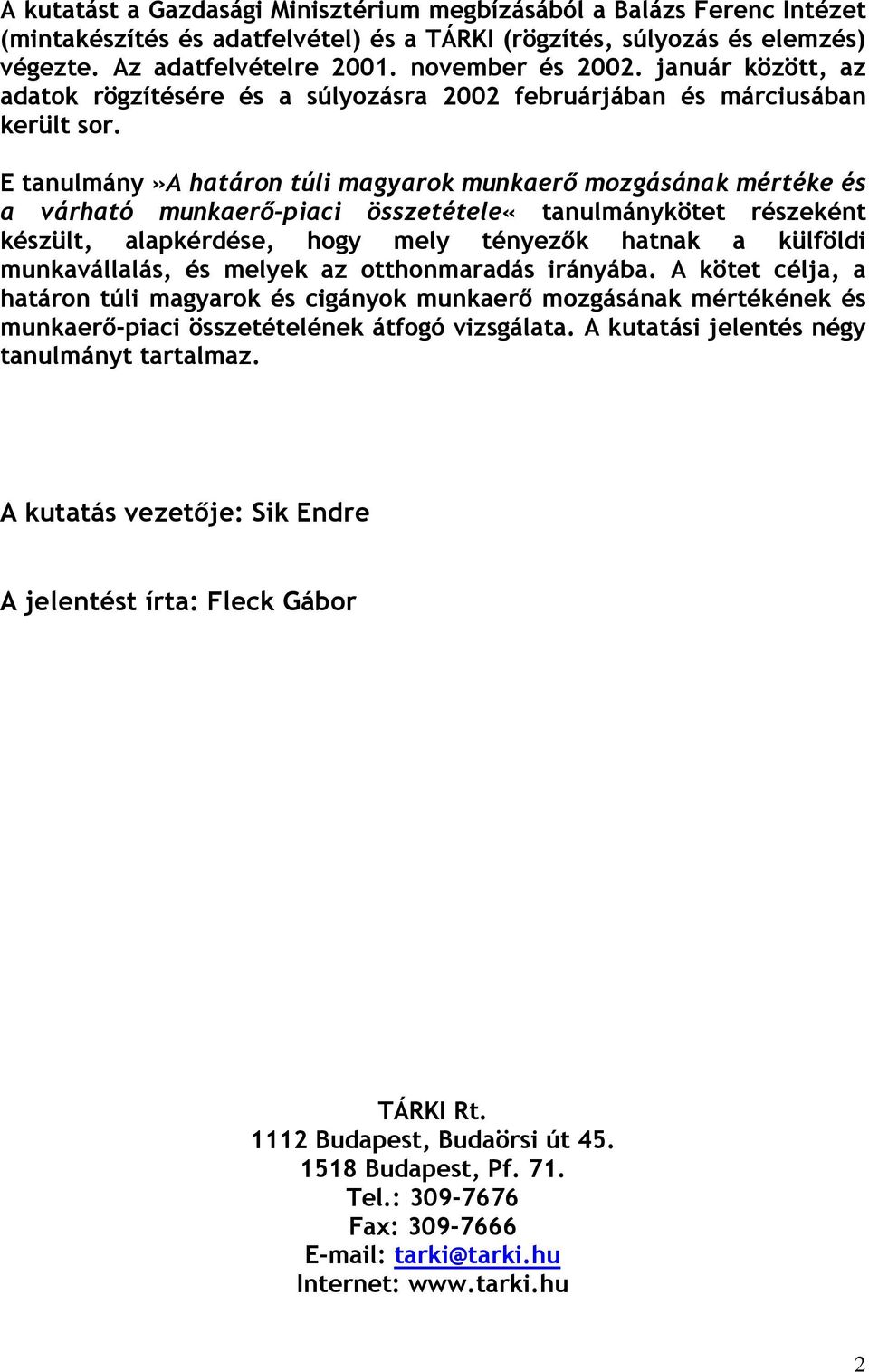 E tanulmány»a határon túli magyarok munkaerő mozgásának mértéke és a várható munkaerő-piaci összetétele«tanulmánykötet részeként készült, alapkérdése, hogy mely tényezők hatnak a külföldi