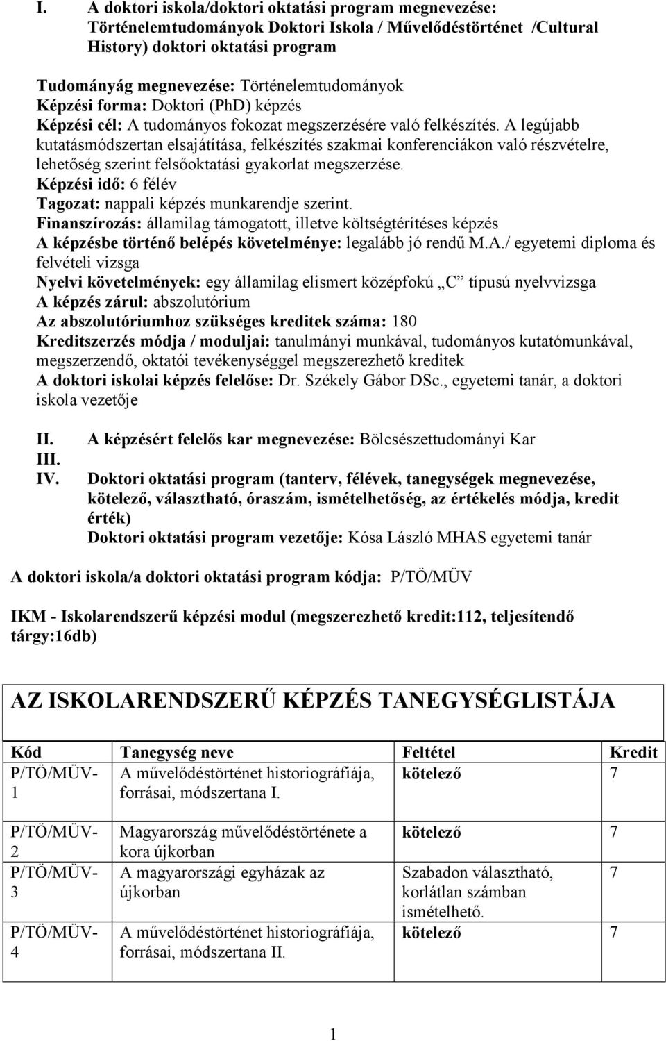 A legújabb kutatásmódszertan elsajátítása, felkészítés szakmai konferenciákon való részvételre, lehetőség szerint felsőoktatási gyakorlat megszerzése.