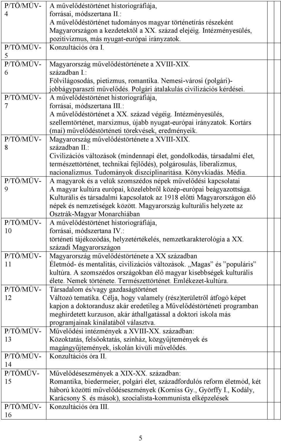 Polgári átalakulás civilizációs kérdései. forrásai, módszertana III.: A művelődéstörténet a XX. század végéig. Intézményesülés, szellemtörténet, marxizmus, újabb nyugat-európai irányzatok.