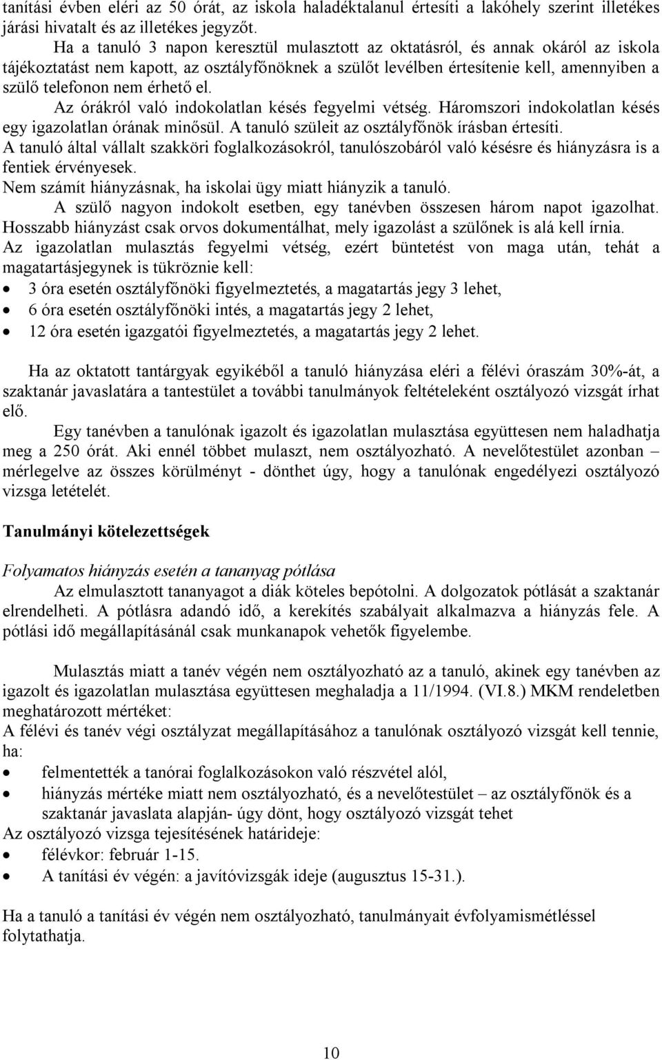 érhető el. Az órákról való indokolatlan késés fegyelmi vétség. Háromszori indokolatlan késés egy igazolatlan órának minősül. A tanuló szüleit az osztályfőnök írásban értesíti.