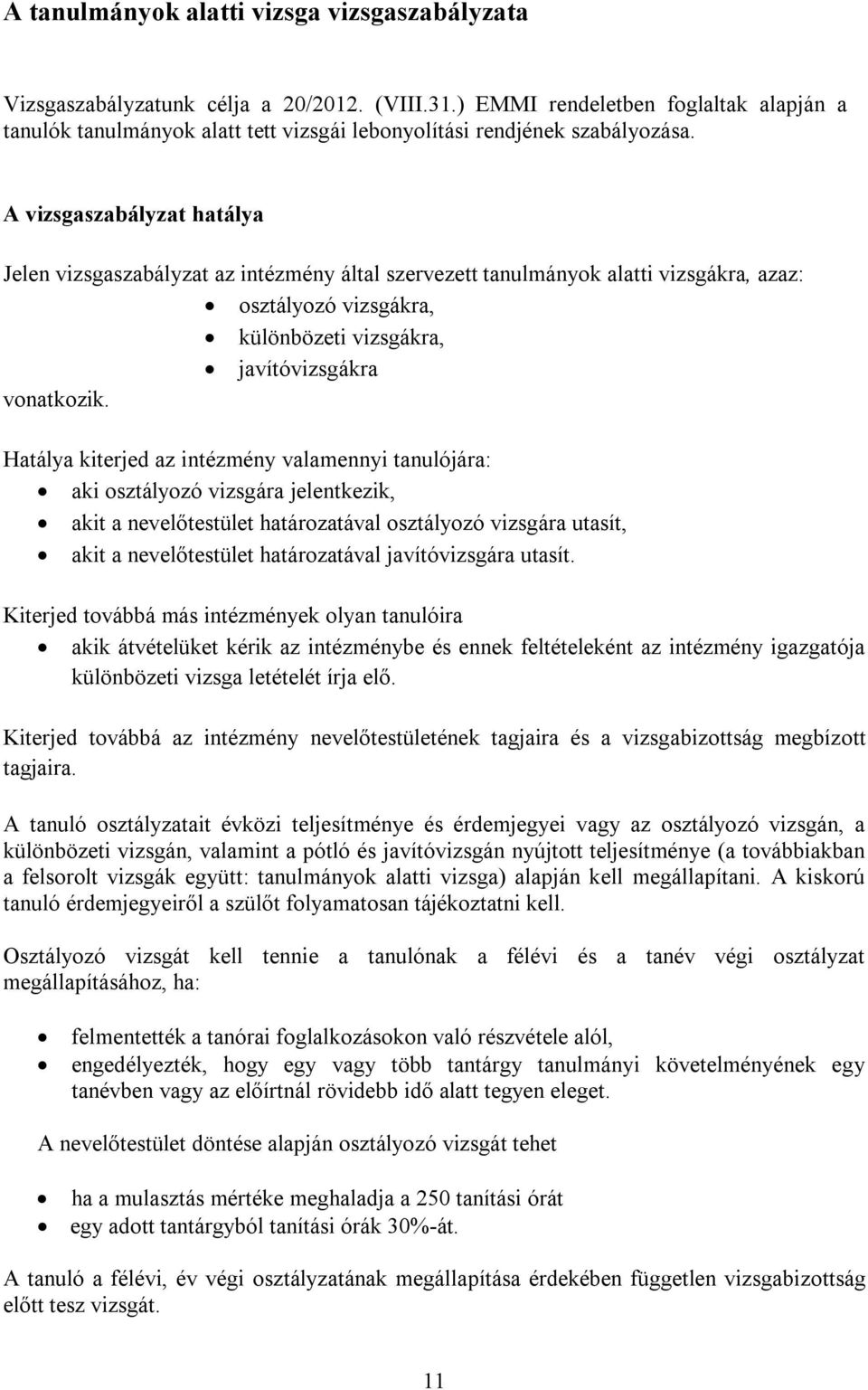A vizsgaszabályzat hatálya Jelen vizsgaszabályzat az intézmény által szervezett tanulmányok alatti vizsgákra, azaz: osztályozó vizsgákra, különbözeti vizsgákra, javítóvizsgákra vonatkozik.