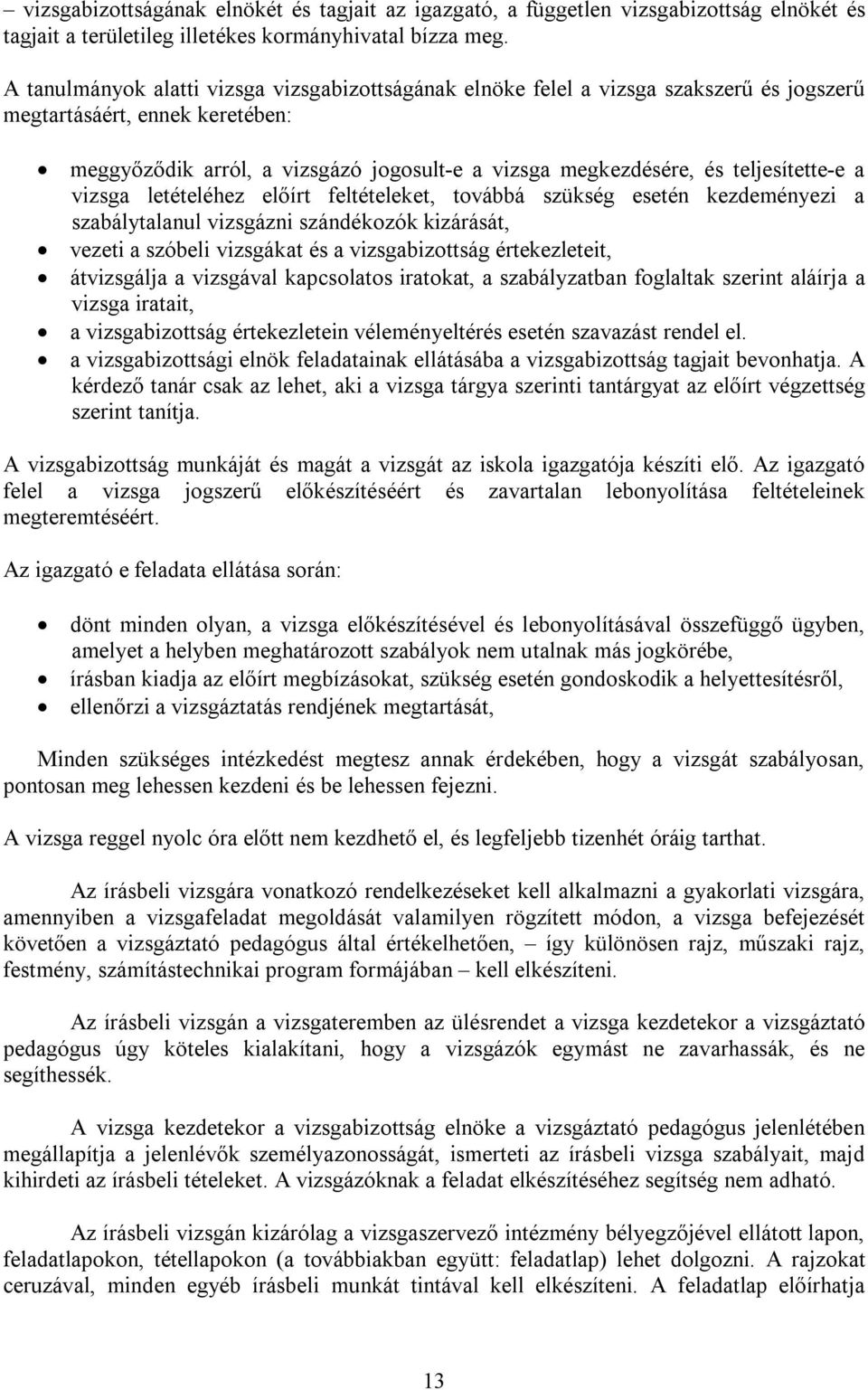 teljesítette-e a vizsga letételéhez előírt feltételeket, továbbá szükség esetén kezdeményezi a szabálytalanul vizsgázni szándékozók kizárását, vezeti a szóbeli vizsgákat és a vizsgabizottság