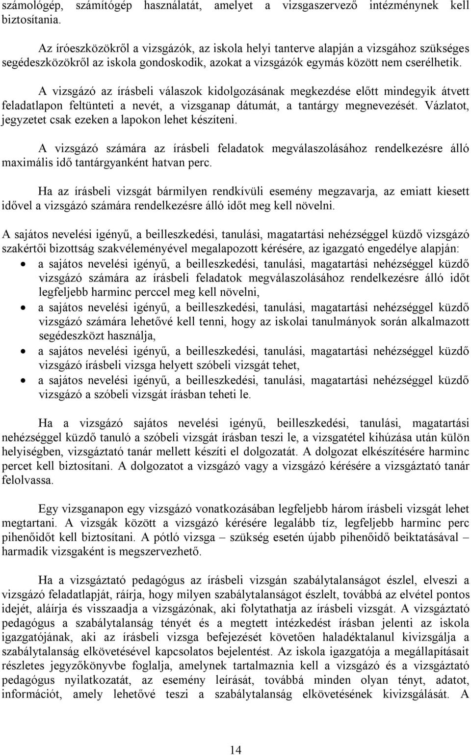 A vizsgázó az írásbeli válaszok kidolgozásának megkezdése előtt mindegyik átvett feladatlapon feltünteti a nevét, a vizsganap dátumát, a tantárgy megnevezését.