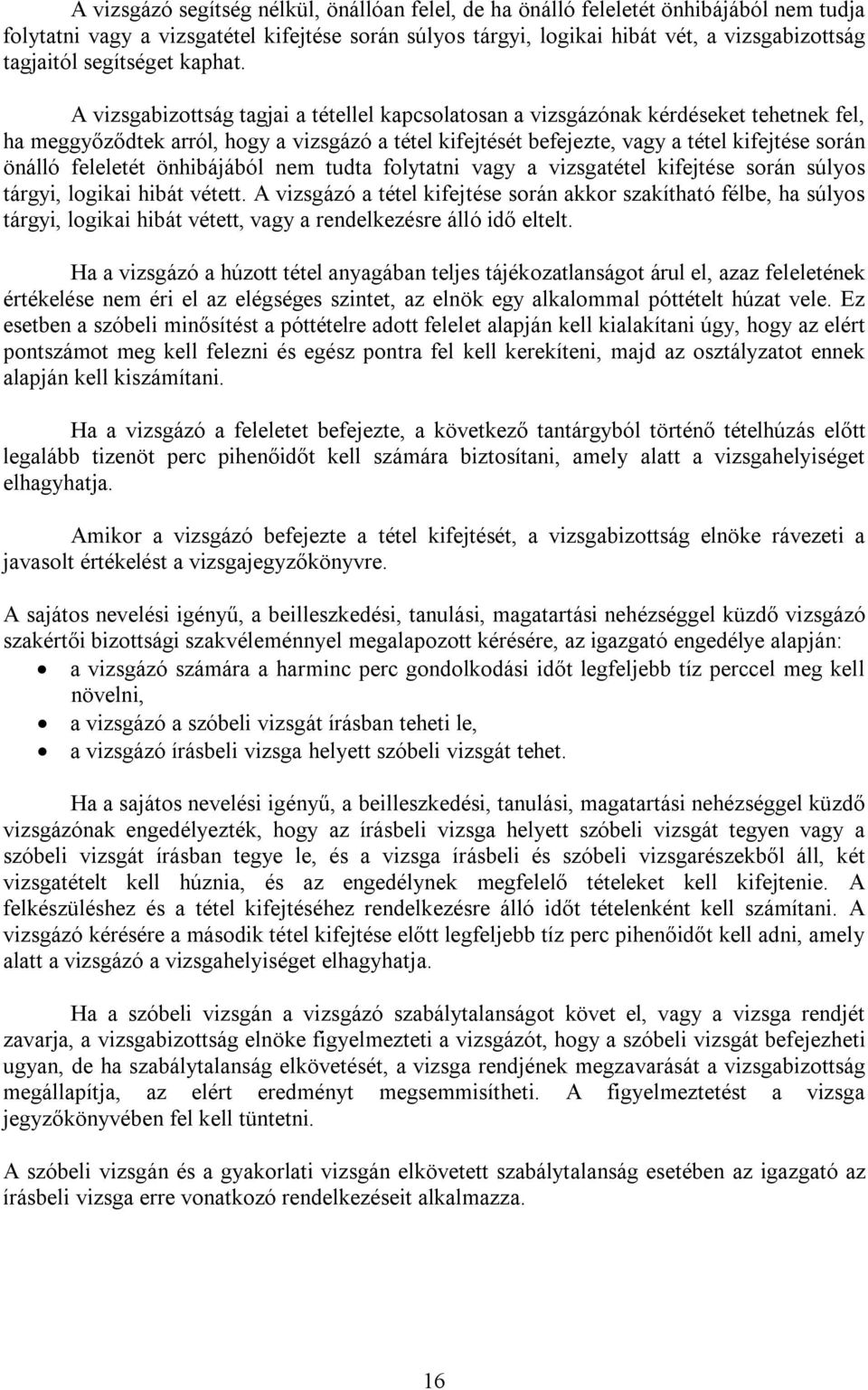 A vizsgabizottság tagjai a tétellel kapcsolatosan a vizsgázónak kérdéseket tehetnek fel, ha meggyőződtek arról, hogy a vizsgázó a tétel kifejtését befejezte, vagy a tétel kifejtése során önálló