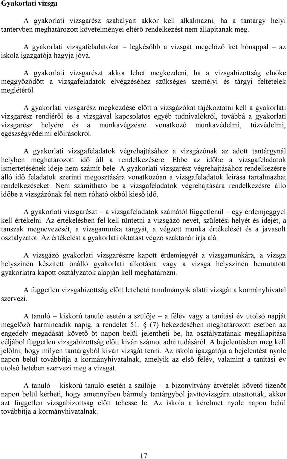 A gyakorlati vizsgarészt akkor lehet megkezdeni, ha a vizsgabizottság elnöke meggyőződött a vizsgafeladatok elvégzéséhez szükséges személyi és tárgyi feltételek meglétéről.