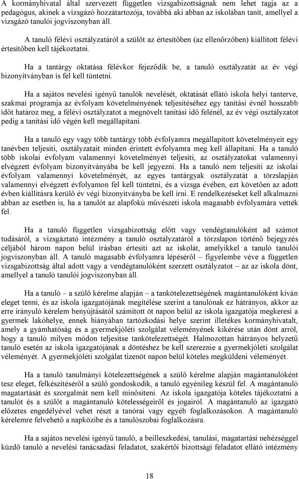 Ha a tantárgy oktatása félévkor fejeződik be, a tanuló osztályzatát az év végi bizonyítványban is fel kell tüntetni.