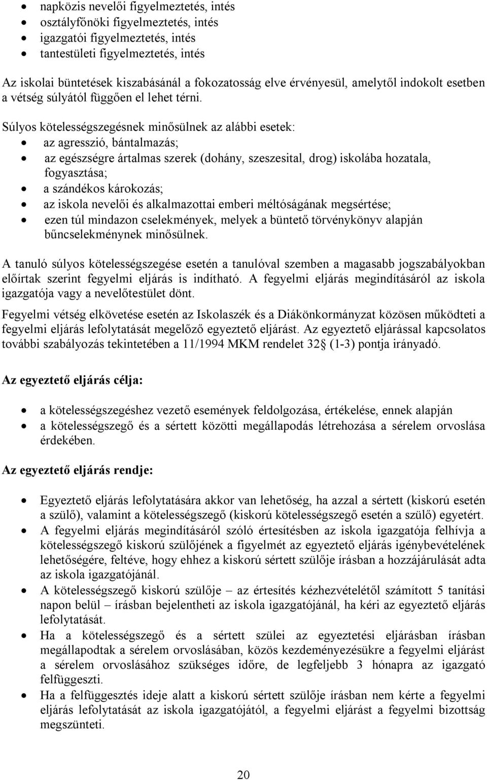 Súlyos kötelességszegésnek minősülnek az alábbi esetek: az agresszió, bántalmazás; az egészségre ártalmas szerek (dohány, szeszesital, drog) iskolába hozatala, fogyasztása; a szándékos károkozás; az