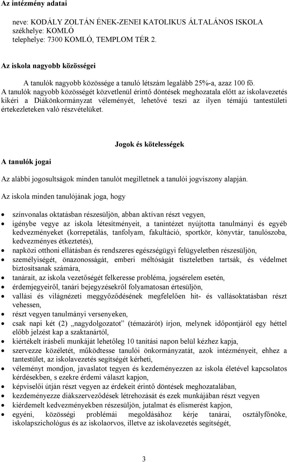 A tanulók nagyobb közösségét közvetlenül érintő döntések meghozatala előtt az iskolavezetés kikéri a Diákönkormányzat véleményét, lehetővé teszi az ilyen témájú tantestületi értekezleteken való