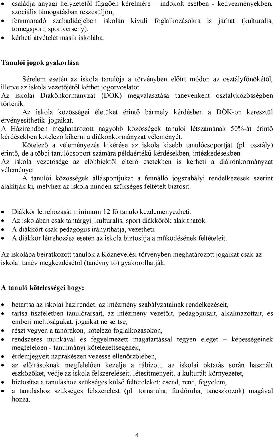 Tanulói jogok gyakorlása Sérelem esetén az iskola tanulója a törvényben előírt módon az osztályfőnökétől, illetve az iskola vezetőjétől kérhet jogorvoslatot.