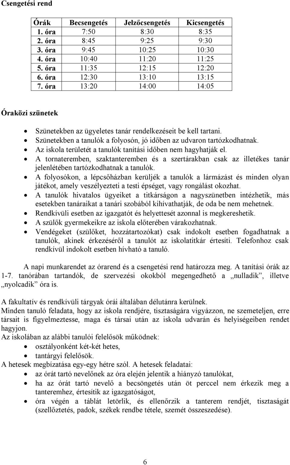Az iskola területét a tanulók tanítási időben nem hagyhatják el. A tornateremben, szaktanteremben és a szertárakban csak az illetékes tanár jelenlétében tartózkodhatnak a tanulók.