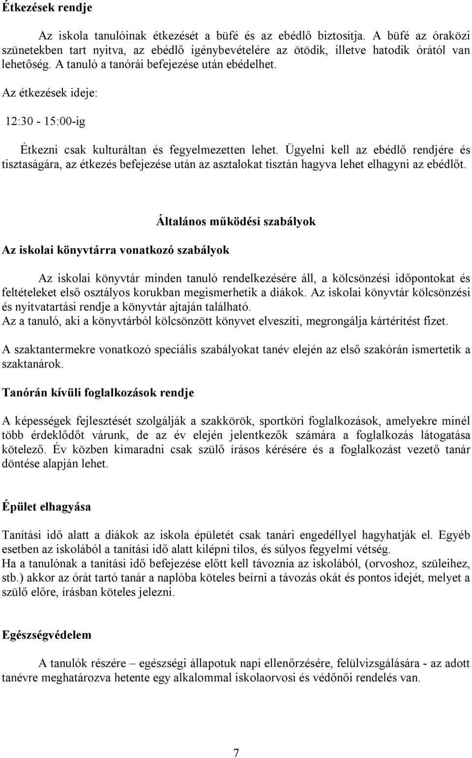 Ügyelni kell az ebédlő rendjére és tisztaságára, az étkezés befejezése után az asztalokat tisztán hagyva lehet elhagyni az ebédlőt.