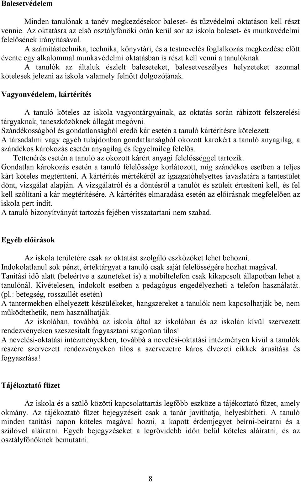 A számítástechnika, technika, könyvtári, és a testnevelés foglalkozás megkezdése előtt évente egy alkalommal munkavédelmi oktatásban is részt kell venni a tanulóknak A tanulók az általuk észlelt