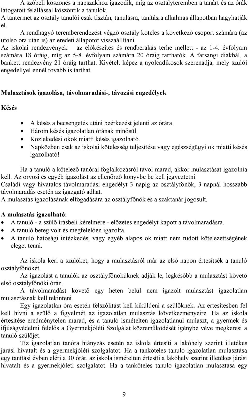 A rendhagyó teremberendezést végző osztály köteles a következő csoport számára (az utolsó óra után is) az eredeti állapotot visszaállítani.