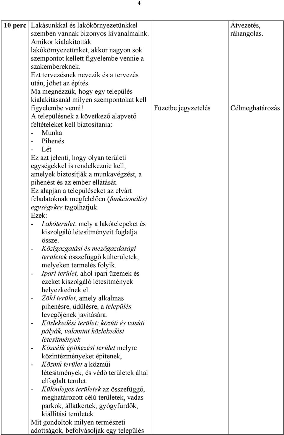 A településnek a következő alapvető feltételeket kell biztosítania: - Munka - Pihenés - Lét Ez azt jelenti, hogy olyan területi egységekkel is rendelkeznie kell, amelyek biztosítják a munkavégzést, a