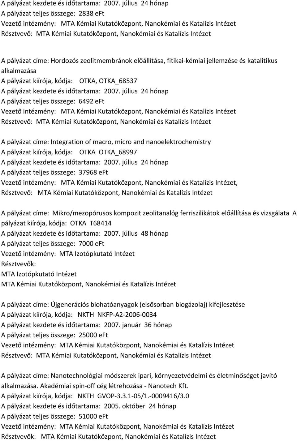 előállítása, fitikai kémiai jellemzése és katalitikus alkalmazása A pályázat kiírója, kódja: OTKA, OTKA_68537  július 24 hónap A pályázat teljes összege: 6492 eft Vezető intézmény:, Nanokémiai és