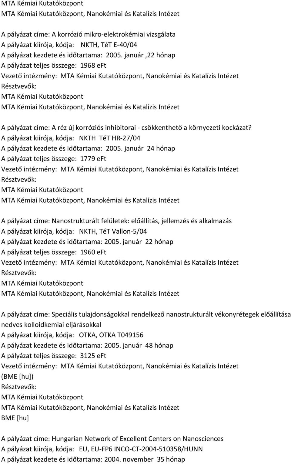 környezeti kockázat? A pályázat kiírója, kódja: NKTH TéT HR 27/04 A pályázat kezdete és időtartama: 2005.