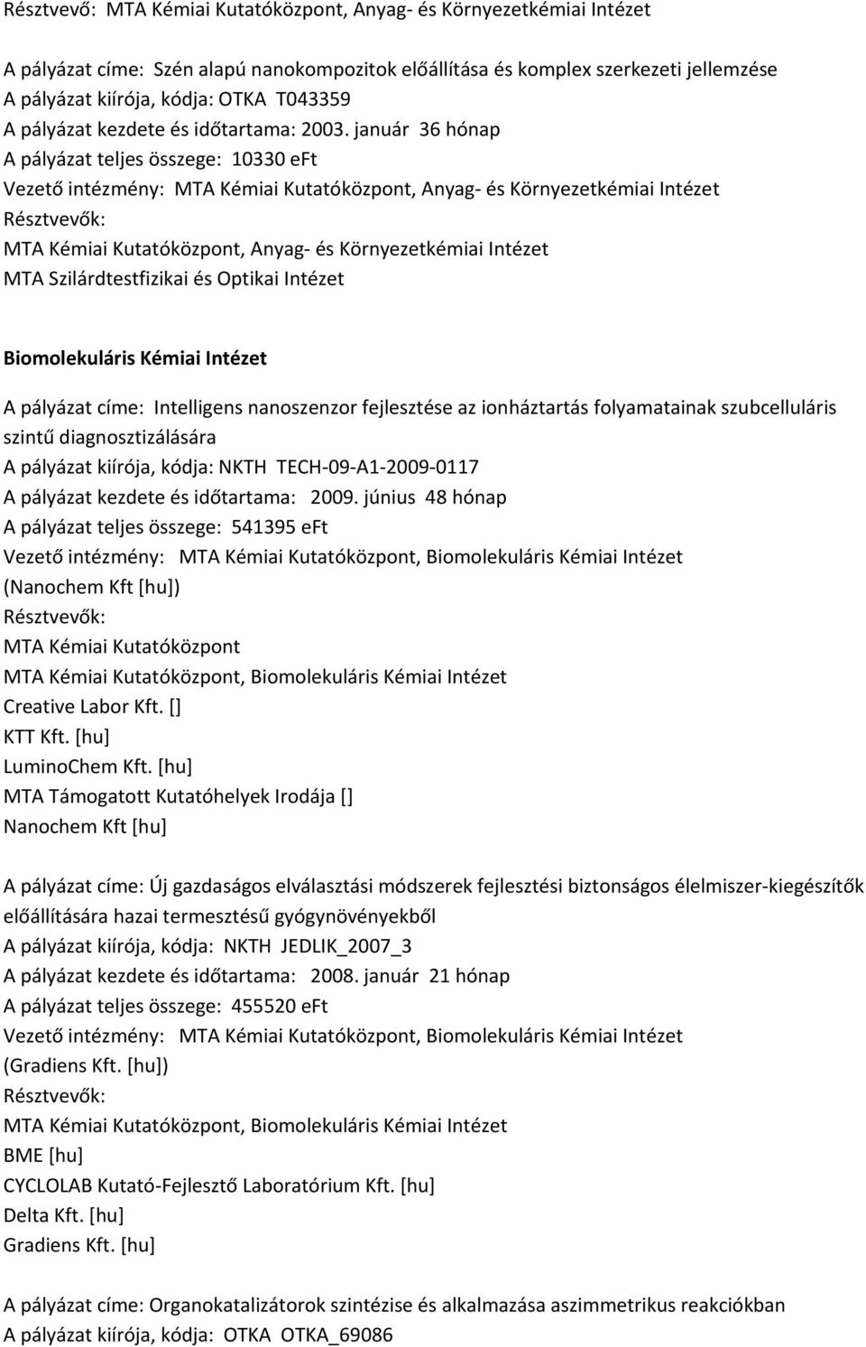 január 36 hónap A pályázat teljes összege: 10330 eft Vezető intézmény:, Anyag és Környezetkémiai Intézet, Anyag és Környezetkémiai Intézet MTA Szilárdtestfizikai és Optikai Intézet Biomolekuláris