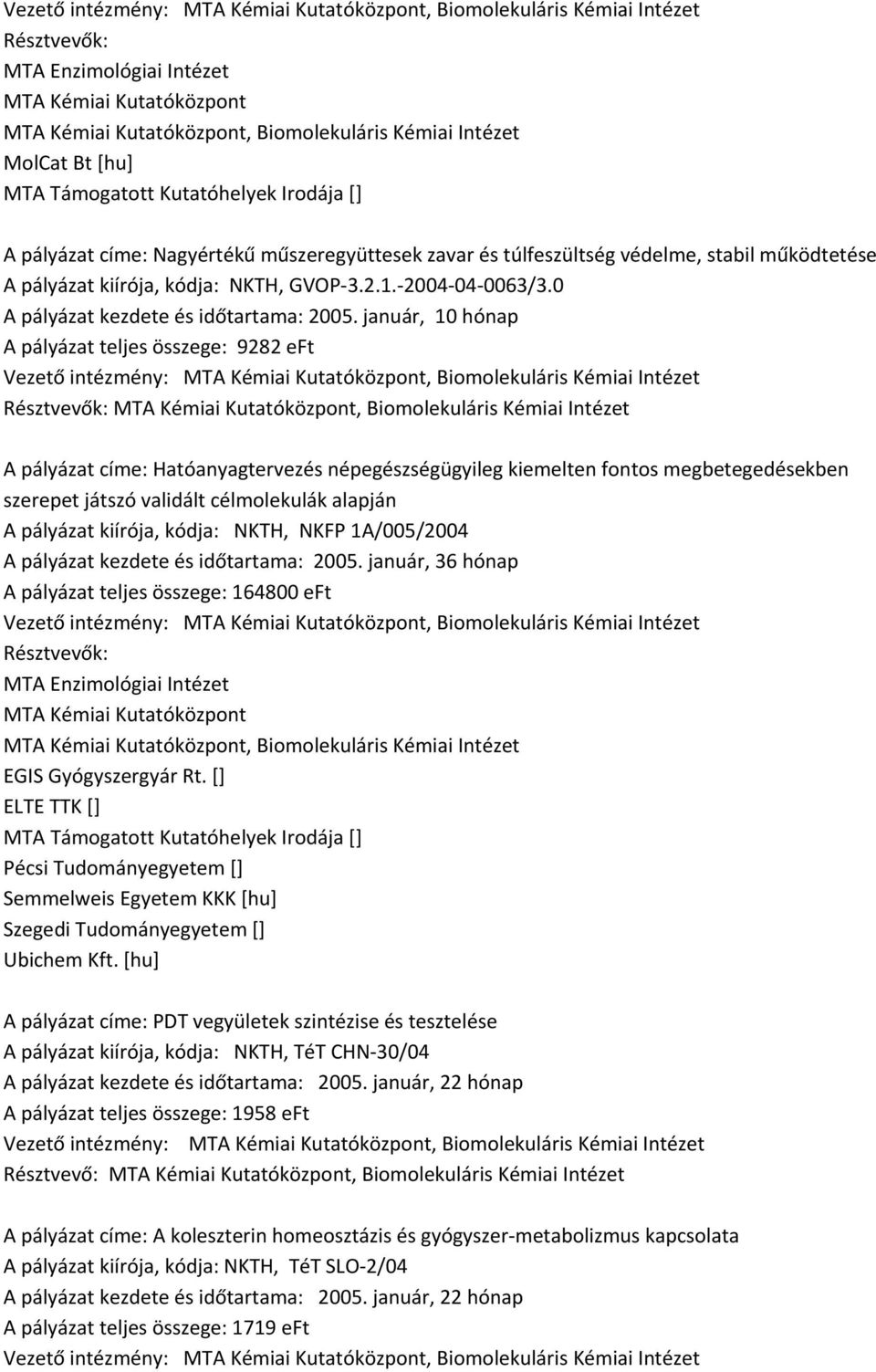 január, 10 hónap A pályázat teljes összege: 9282 eft Vezető intézmény:, Biomolekuláris Kémiai Intézet, Biomolekuláris Kémiai Intézet A pályázat címe: Hatóanyagtervezés népegészségügyileg kiemelten