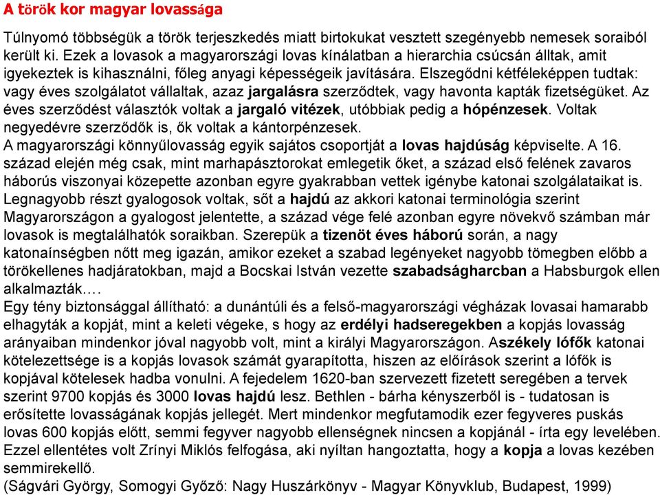 Elszegődni kétféleképpen tudtak: vagy éves szolgálatot vállaltak, azaz jargalásra szerződtek, vagy havonta kapták fizetségüket.
