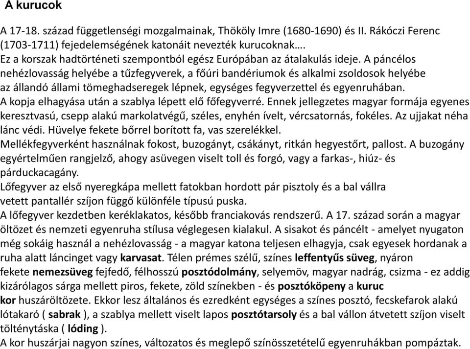A páncélos nehézlovasság helyébe a tűzfegyverek, a főúri bandériumok és alkalmi zsoldosok helyébe az állandó állami tömeghadseregek lépnek, egységes fegyverzettel és egyenruhában.
