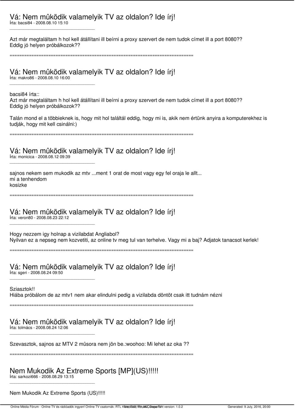 08.12 09:39 sajnos nekem sem mukodik az mtv...ment 1 orat de most vagy egy fel oraja le allt... mi a tenhendom kosizke Írta: veron80-2008.08.23 22:12 Hogy nezzem igy holnap a vizilabdat Angliabol?