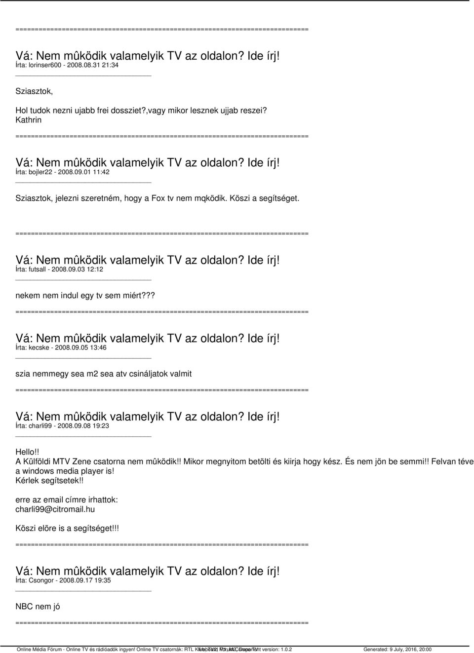 03 12:12 nekem nem indul egy tv sem miért??? Írta: kecske - 2008.09.05 13:46 szia nemmegy sea m2 sea atv csináljatok valmit Írta: charli99-2008.09.08 19:23 Hello!