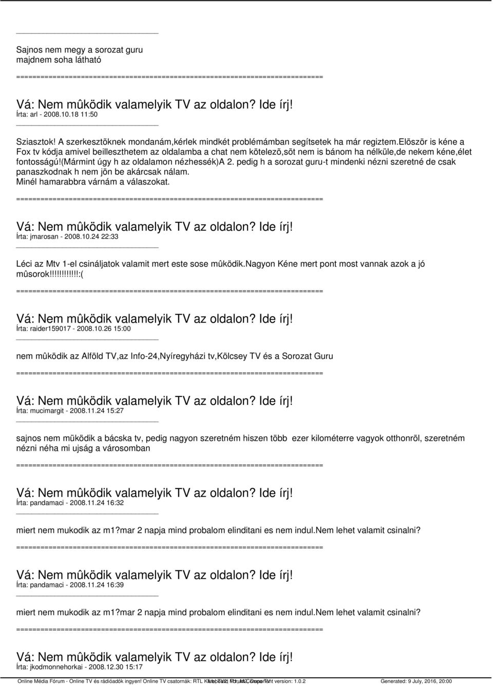 pedig h a sorozat guru-t mindenki nézni szeretné de csak panaszkodnak h nem jön be akárcsak nálam. Minél hamarabbra várnám a válaszokat. Írta: jmarosan - 2008.10.