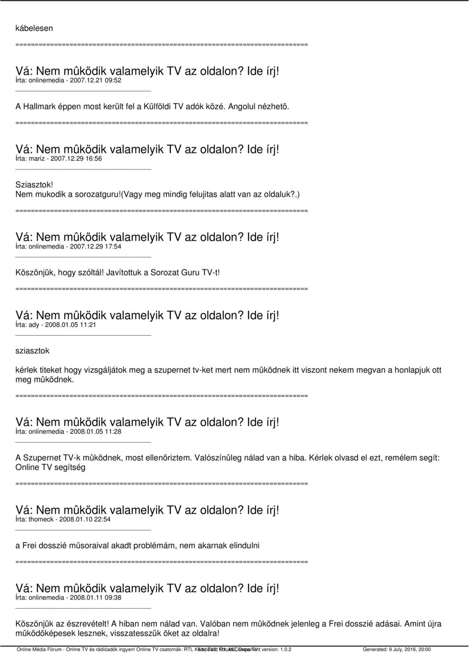 05 11:21 sziasztok kérlek titeket hogy vizsgáljátok meg a szupernet tv-ket mert nem mûködnek itt viszont nekem megvan a honlapjuk ott meg mûködnek. Írta: onlinemedia - 2008.01.