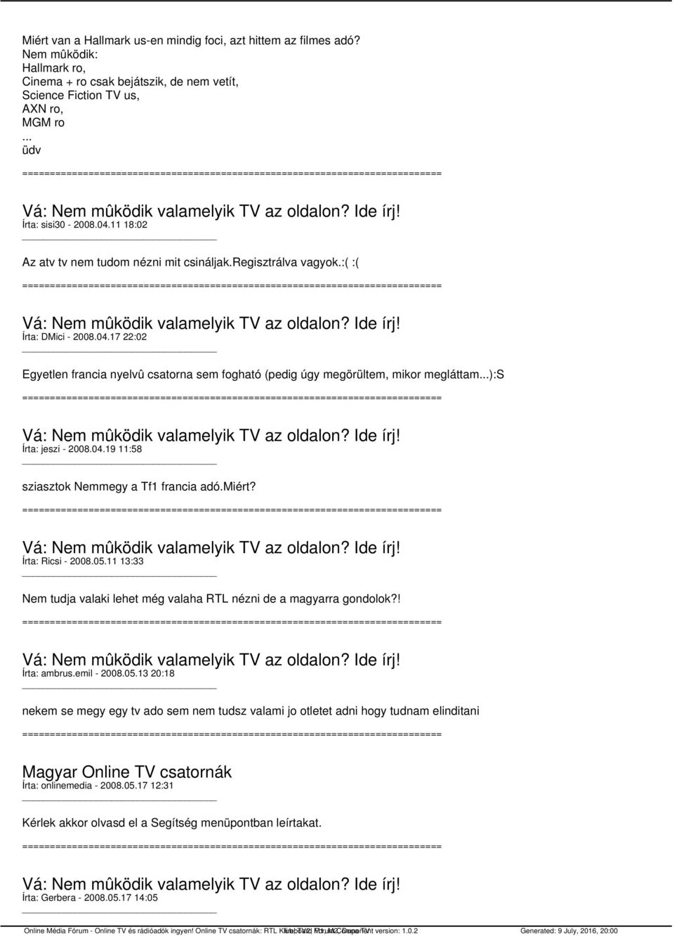 ..):s Írta: jeszi - 2008.04.19 11:58 sziasztok Nemmegy a Tf1 francia adó.miért? Írta: Ricsi - 2008.05.11 13:33 Nem tudja valaki lehet még valaha RTL nézni de a magyarra gondolok?! Írta: ambrus.