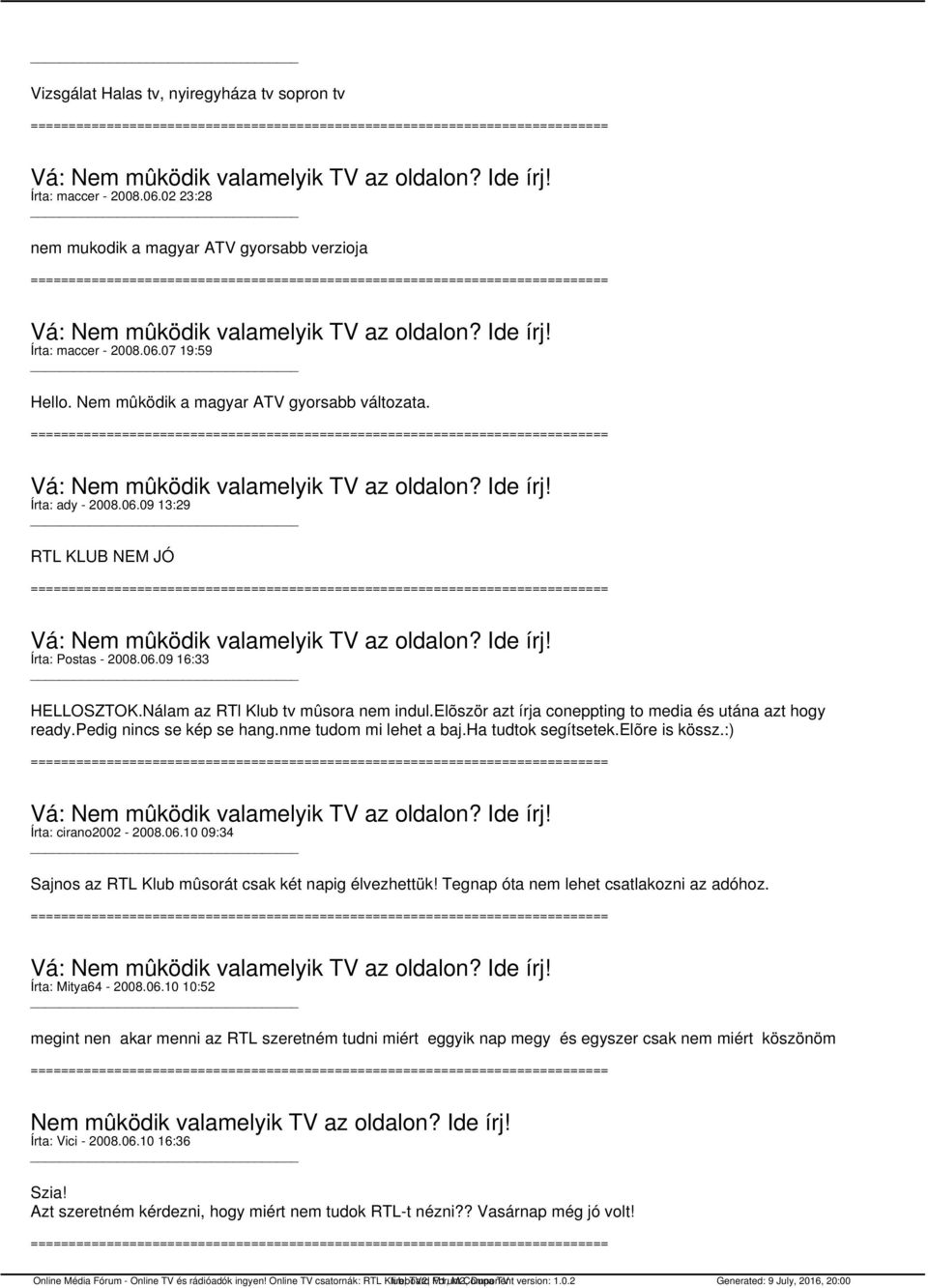 elõször azt írja coneppting to media és utána azt hogy ready.pedig nincs se kép se hang.nme tudom mi lehet a baj.ha tudtok segítsetek.elõre is kössz.:) Írta: cirano2002-2008.06.