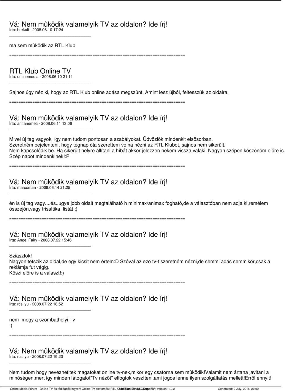 Szeretném bejelenteni, hogy tegnap óta szerettem volna nézni az RTL Klubot, sajnos nem sikerült. Nem kapcsolódik be. Ha sikerült helyre állítani a híbát akkor jelezzen nekem vissza valaki.