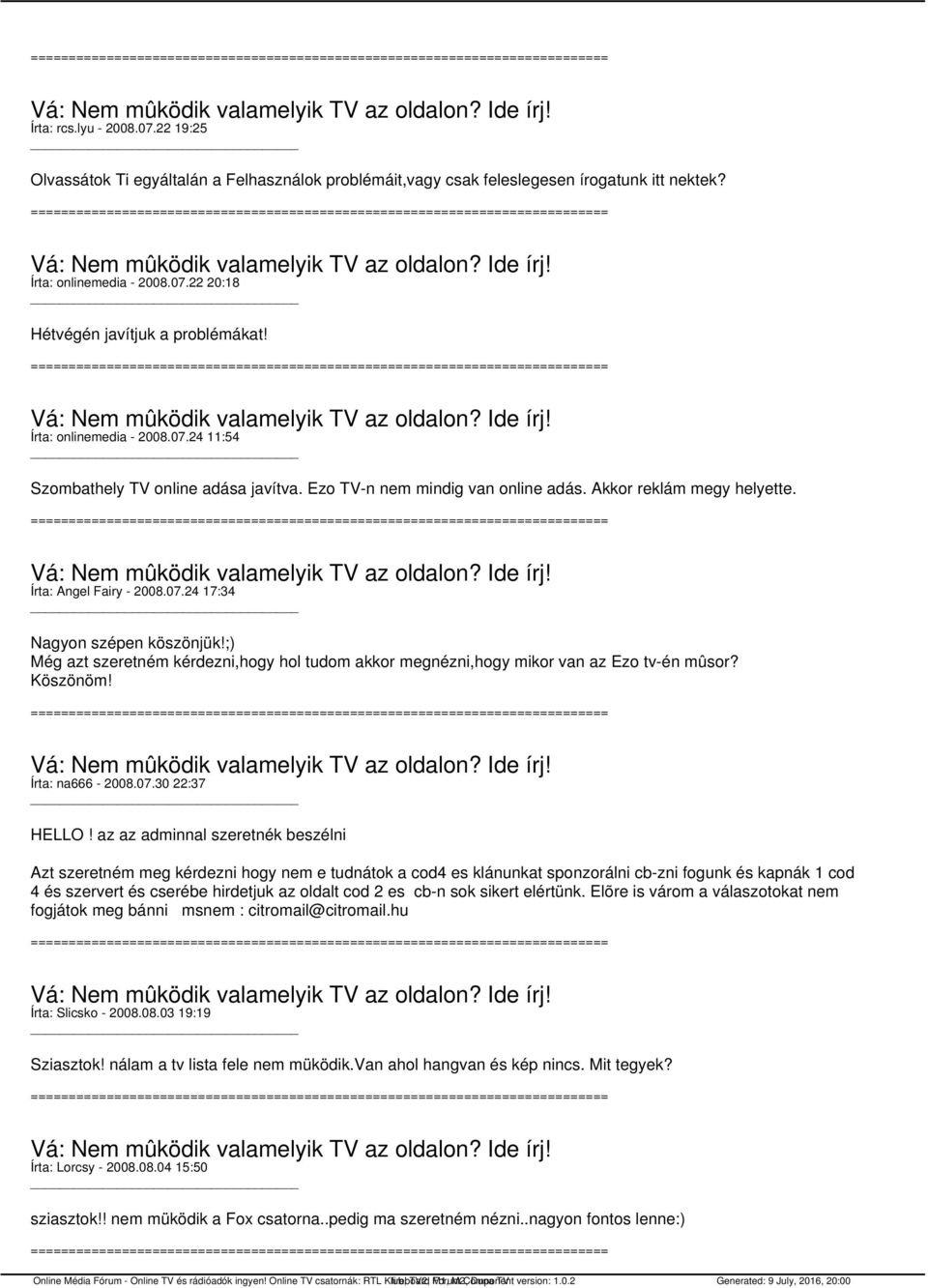 ;) Még azt szeretném kérdezni,hogy hol tudom akkor megnézni,hogy mikor van az Ezo tv-én mûsor? Köszönöm! Írta: na666-2008.07.30 22:37 HELLO!