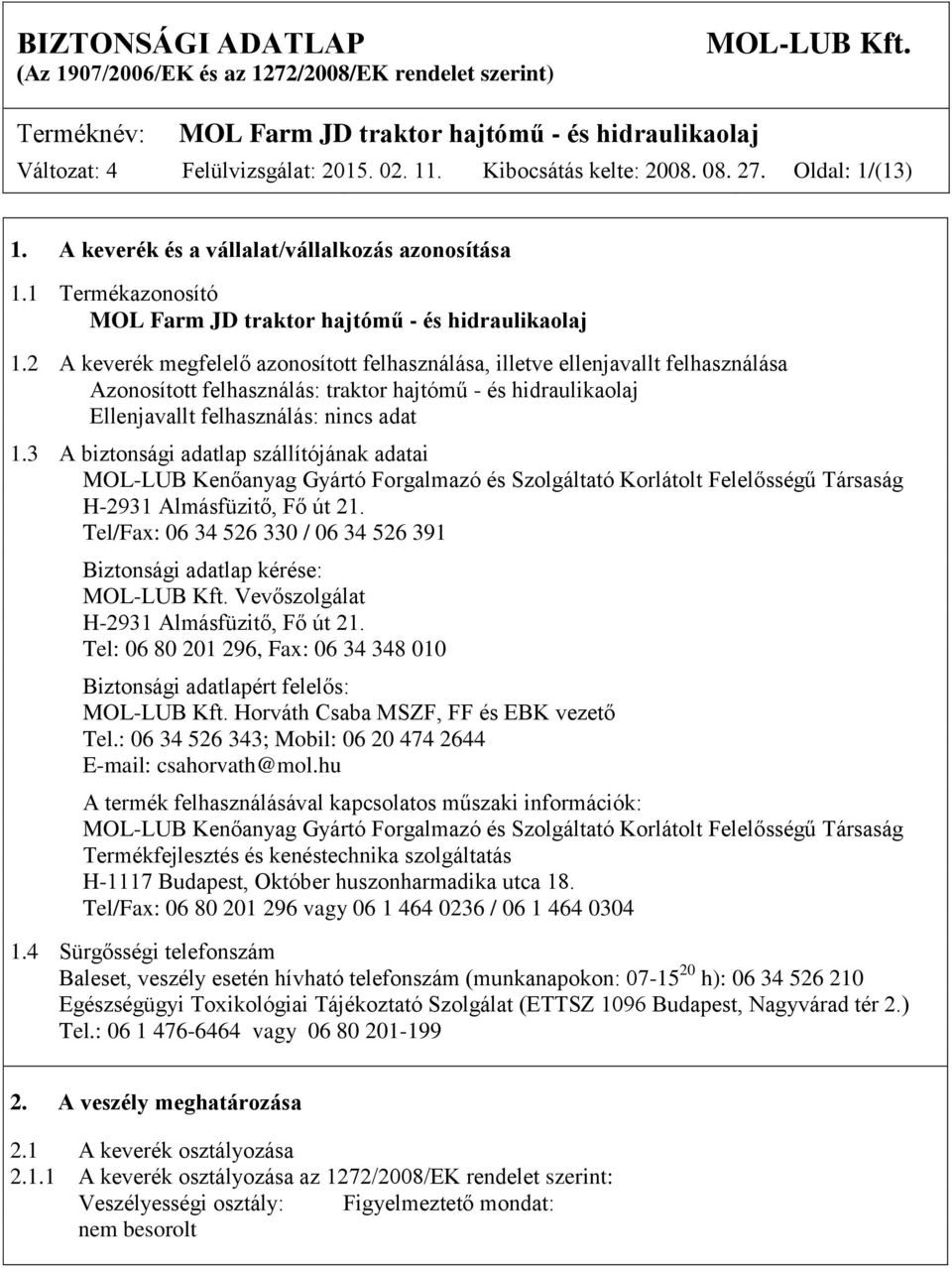 3 A biztonsági adatlap szállítójának adatai MOL-LUB Kenőanyag Gyártó Forgalmazó és Szolgáltató Korlátolt Felelősségű Társaság H-2931 Almásfüzitő, Fő út 21.