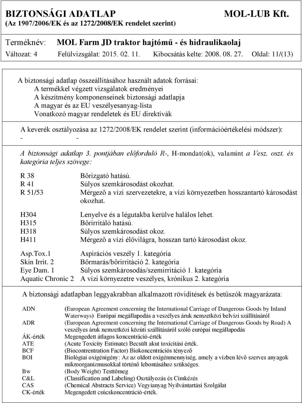 veszélyesanyag-lista Vonatkozó magyar rendeletek és EU direktívák A keverék osztályozása az 1272/2008/EK rendelet szerint (információértékelési módszer): - - A biztonsági adatlap 3.