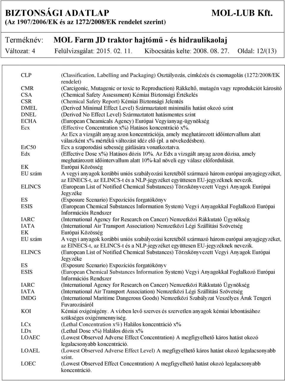 reprodukciót károsító CSA (Chemical Safety Assessment) Kémiai Biztonsági Értékelés CSR (Chemical Safety Report) Kémiai Biztonsági Jelentés DMEL (Derived Minimal Effect Level) Származtatott minimális