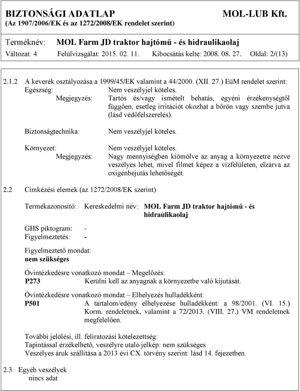 Biztonságtechnika: Környezet: Megjegyzés: Nem veszélyjel köteles.
