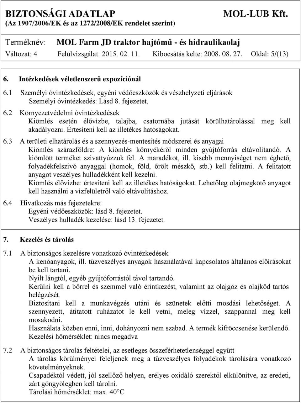 2 Környezetvédelmi óvintézkedések Kiömlés esetén élővízbe, talajba, csatornába jutását körülhatárolással meg kell akadályozni. Értesíteni kell az illetékes hatóságokat. 6.