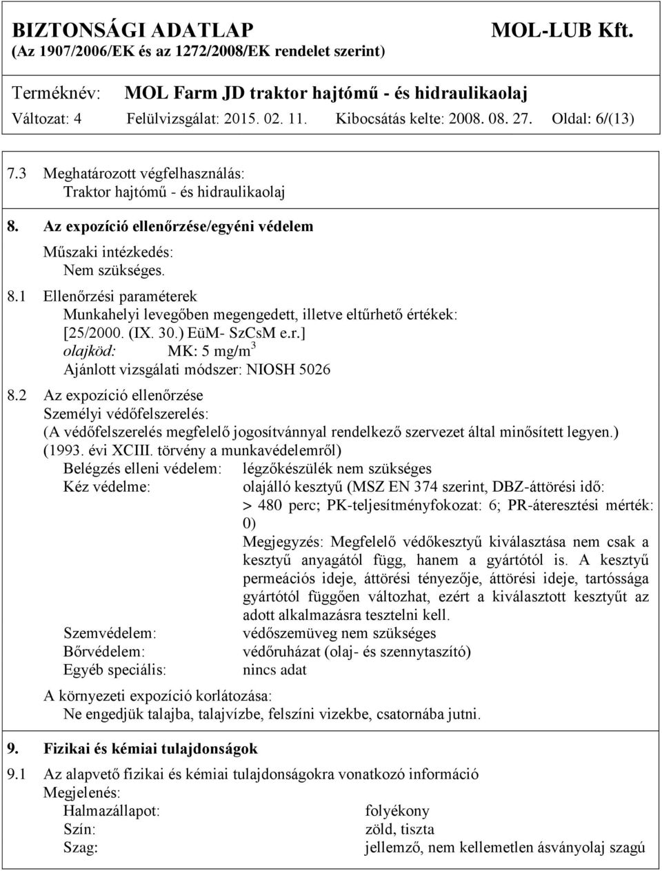 2 Az expozíció ellenőrzése Személyi védőfelszerelés: (A védőfelszerelés megfelelő jogosítvánnyal rendelkező szervezet által minősített legyen.) (1993. évi XCIII.